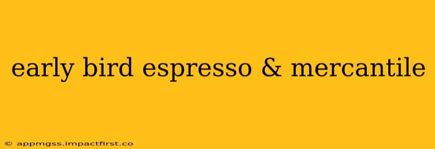 early bird espresso & mercantile