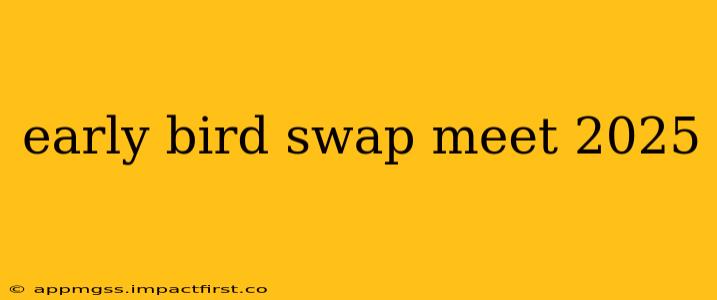 early bird swap meet 2025
