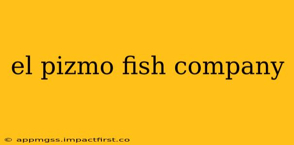 el pizmo fish company