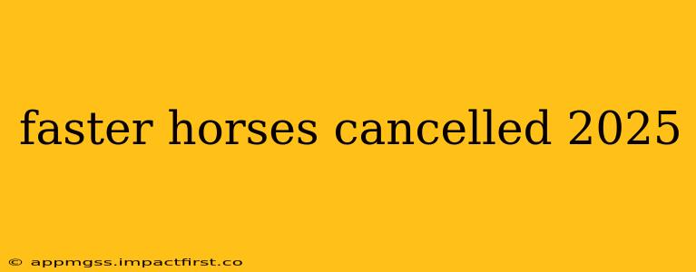 faster horses cancelled 2025
