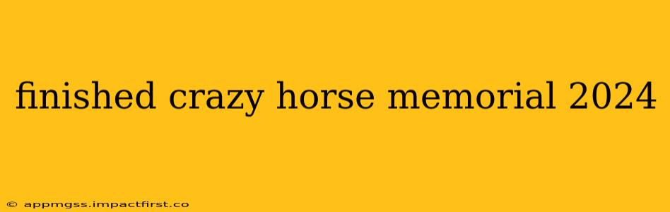 finished crazy horse memorial 2024