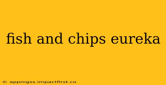 fish and chips eureka