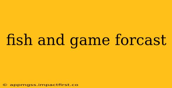 fish and game forcast