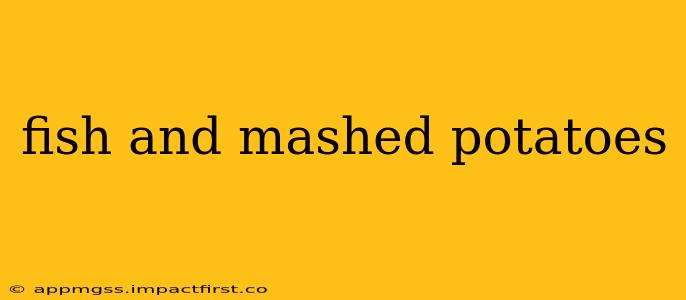 fish and mashed potatoes