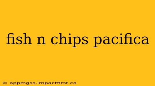 fish n chips pacifica