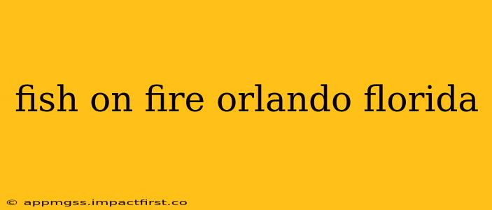 fish on fire orlando florida
