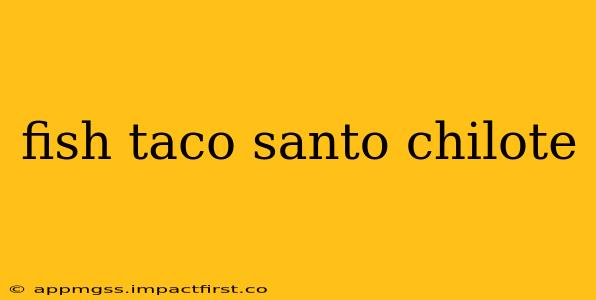 fish taco santo chilote
