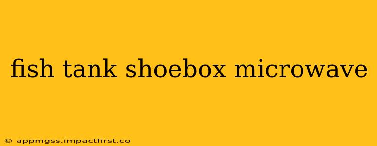 fish tank shoebox microwave