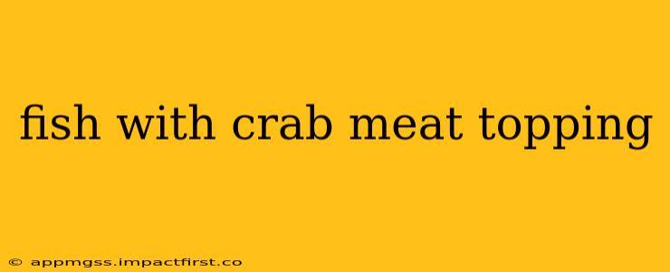 fish with crab meat topping