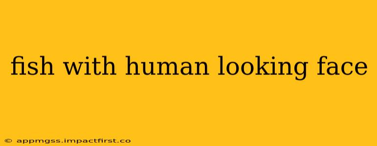 fish with human looking face