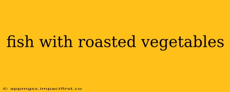 fish with roasted vegetables