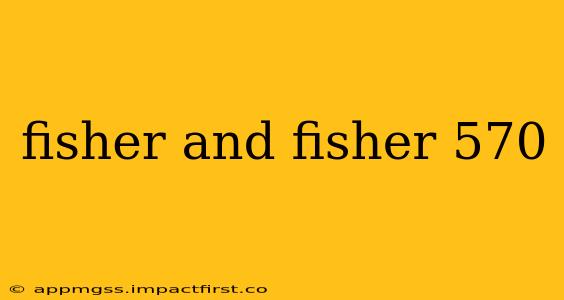 fisher and fisher 570