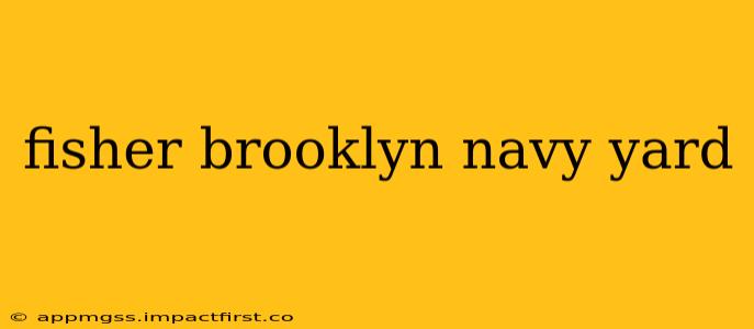 fisher brooklyn navy yard