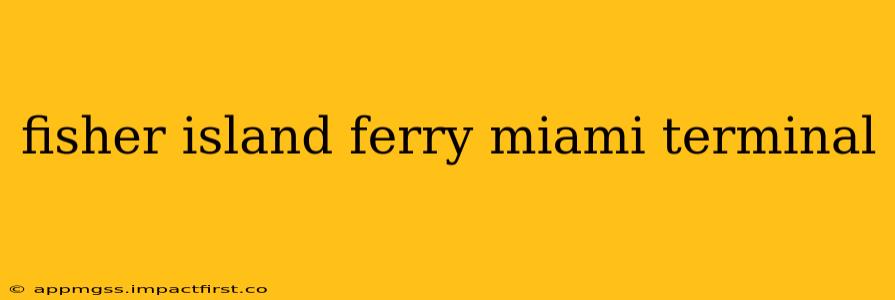fisher island ferry miami terminal