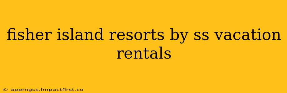 fisher island resorts by ss vacation rentals