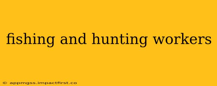 fishing and hunting workers