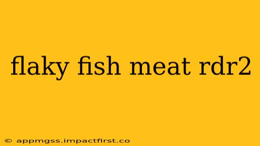 flaky fish meat rdr2