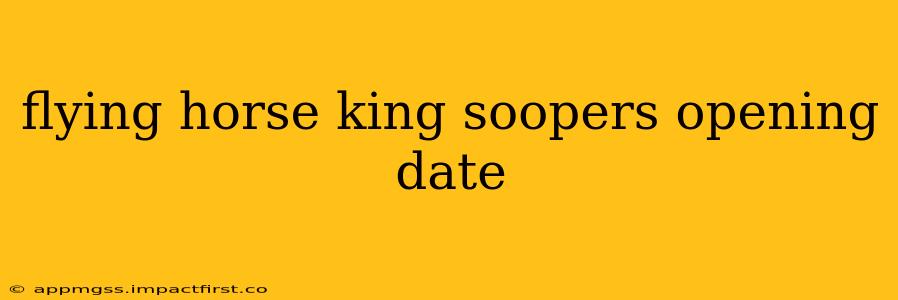 flying horse king soopers opening date