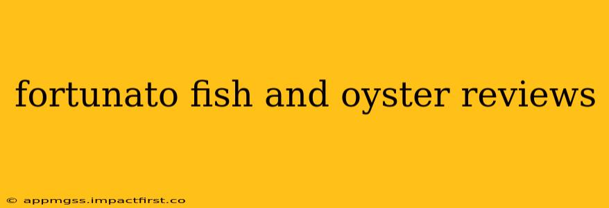 fortunato fish and oyster reviews