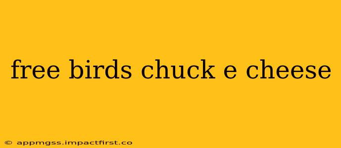 free birds chuck e cheese