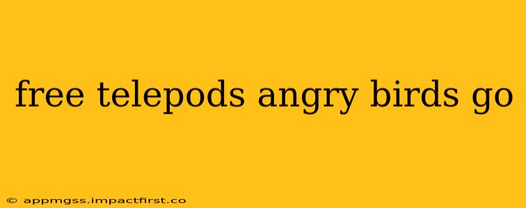 free telepods angry birds go