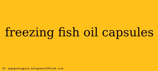 freezing fish oil capsules
