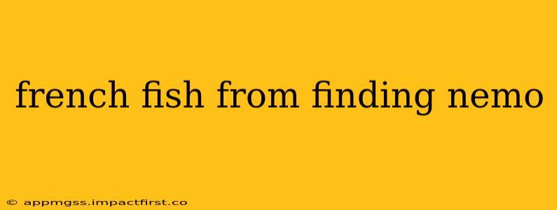 french fish from finding nemo
