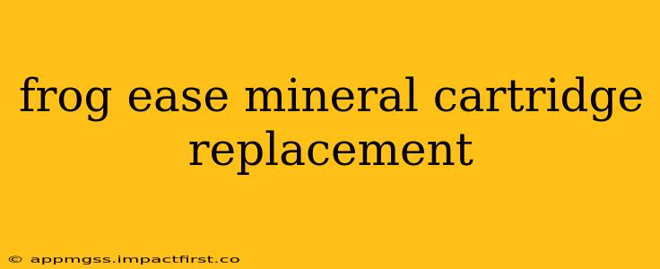 frog ease mineral cartridge replacement