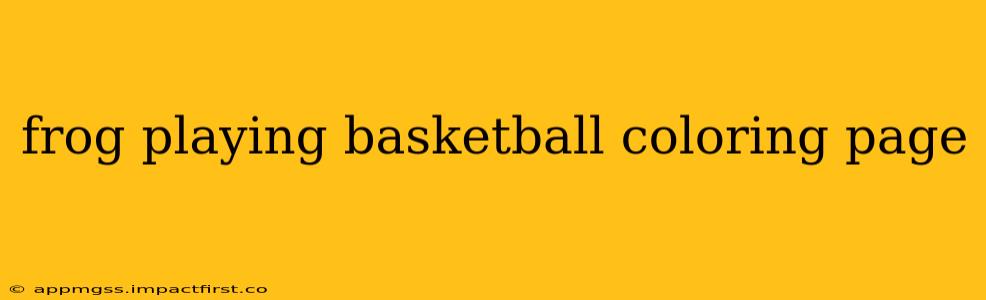 frog playing basketball coloring page