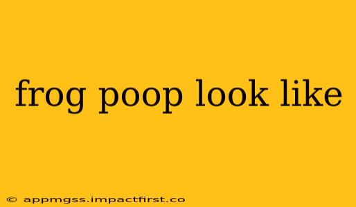 frog poop look like