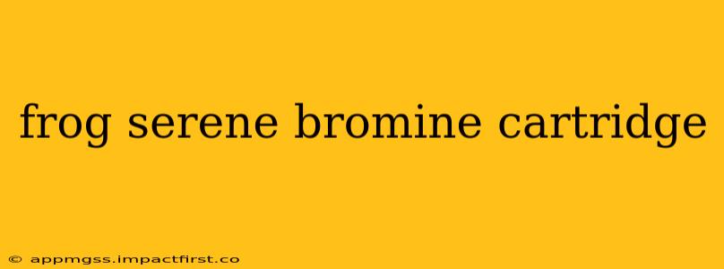 frog serene bromine cartridge