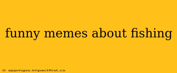 funny memes about fishing