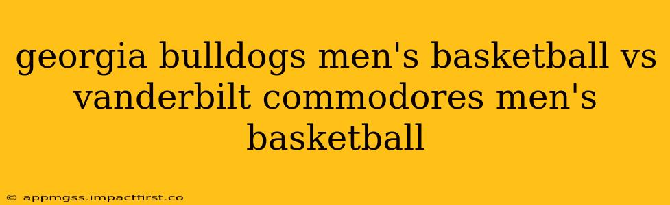georgia bulldogs men's basketball vs vanderbilt commodores men's basketball