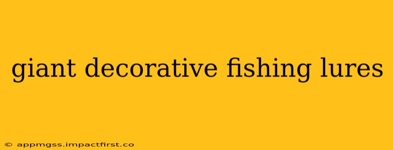 giant decorative fishing lures