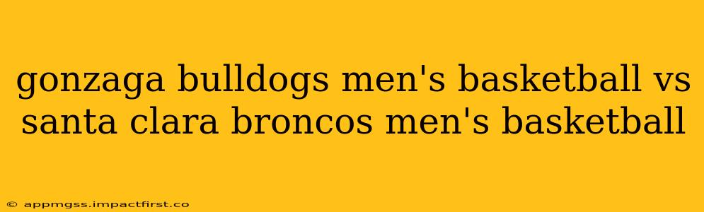 gonzaga bulldogs men's basketball vs santa clara broncos men's basketball