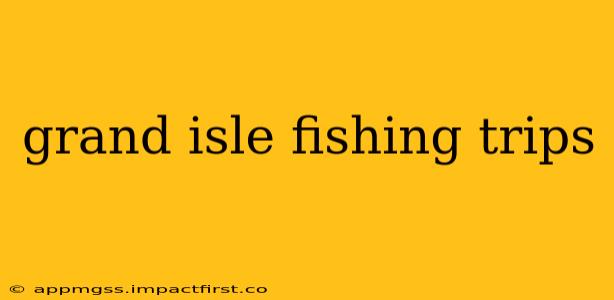 grand isle fishing trips