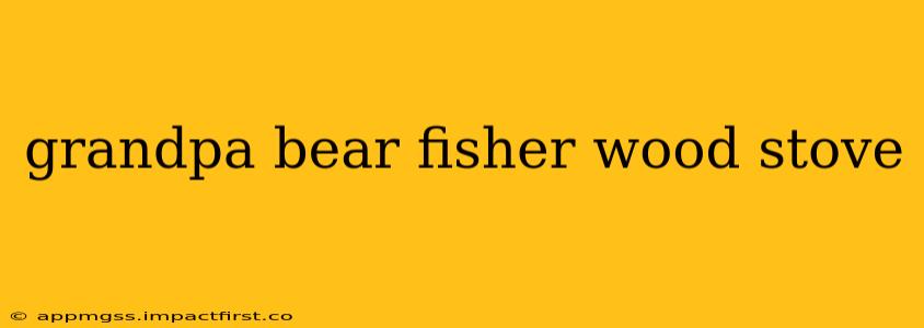 grandpa bear fisher wood stove