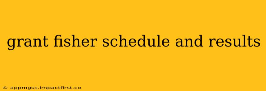 grant fisher schedule and results