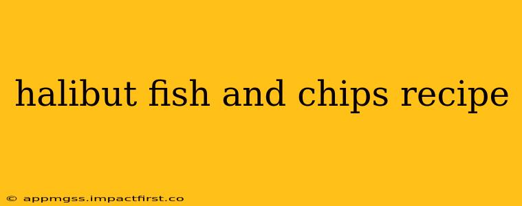 halibut fish and chips recipe