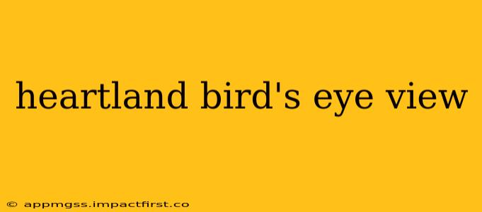 heartland bird's eye view