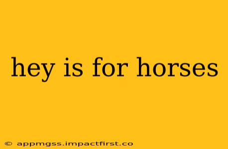 hey is for horses