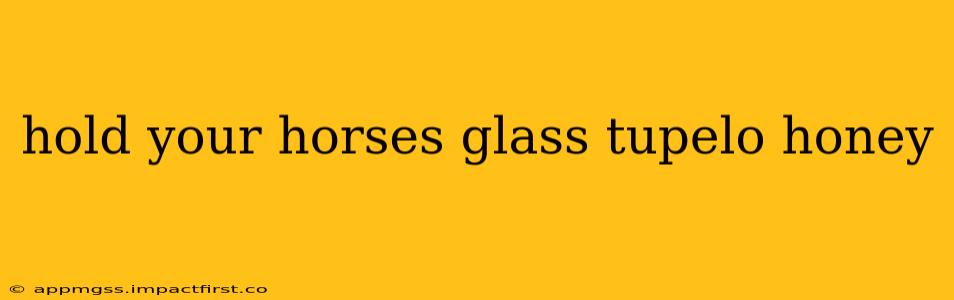 hold your horses glass tupelo honey