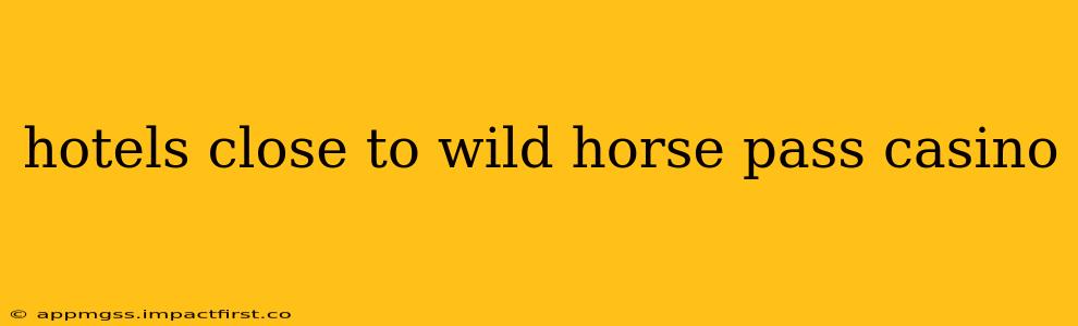 hotels close to wild horse pass casino