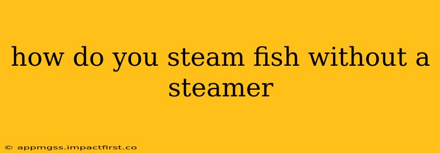 how do you steam fish without a steamer