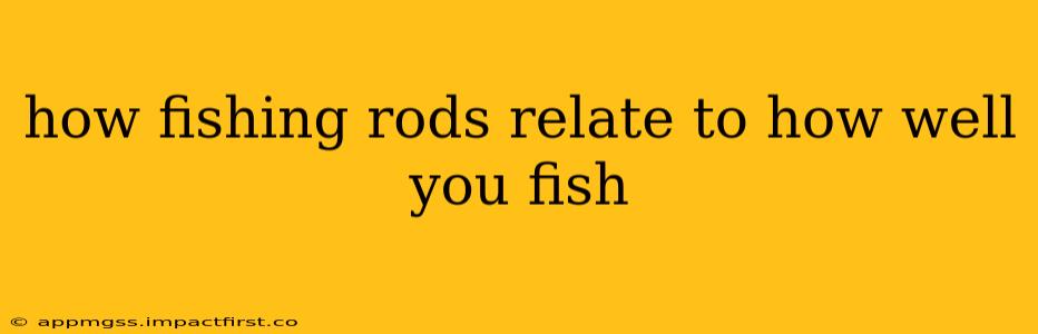how fishing rods relate to how well you fish