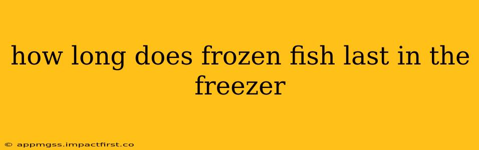 how long does frozen fish last in the freezer