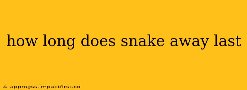 how long does snake away last