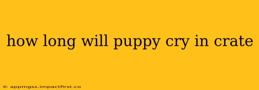 how long will puppy cry in crate