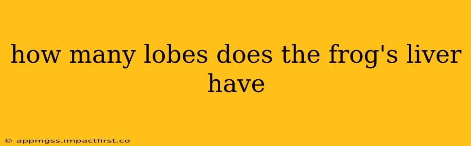 how many lobes does the frog's liver have