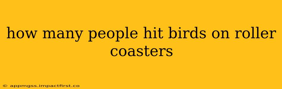 how many people hit birds on roller coasters